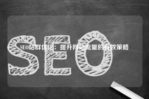 SEO站群优化：提升网站流量的有效策略