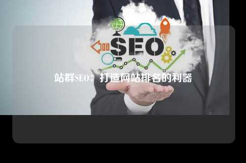 站群SEO：打造网站排名的利器